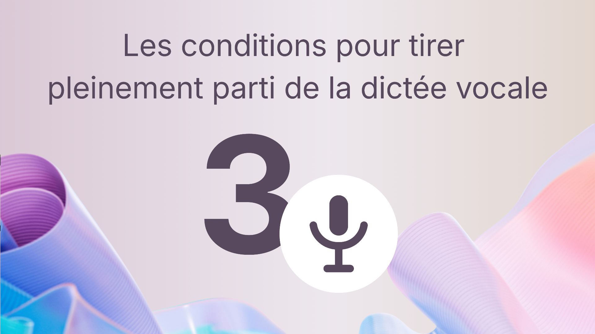Les 3 conditions pour tirer pleinement parti de la dictée vocale : une solution adaptée, une intégration fluide et un accompagnement dans la durée.